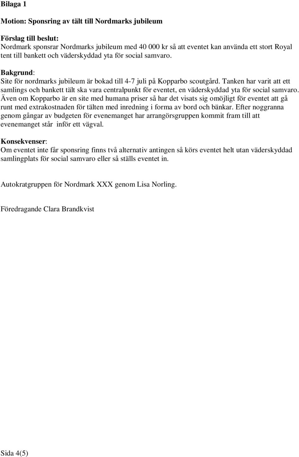 Tanken har varit att ett samlings och bankett tält ska vara centralpunkt för eventet, en väderskyddad yta för social samvaro.