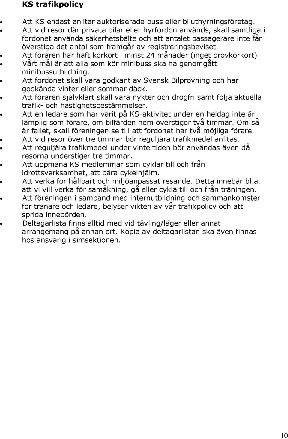 Att föraren har haft körkort i minst 24 månader (inget provkörkort) Vårt mål är att alla som kör minibuss ska ha genomgått minibussutbildning.