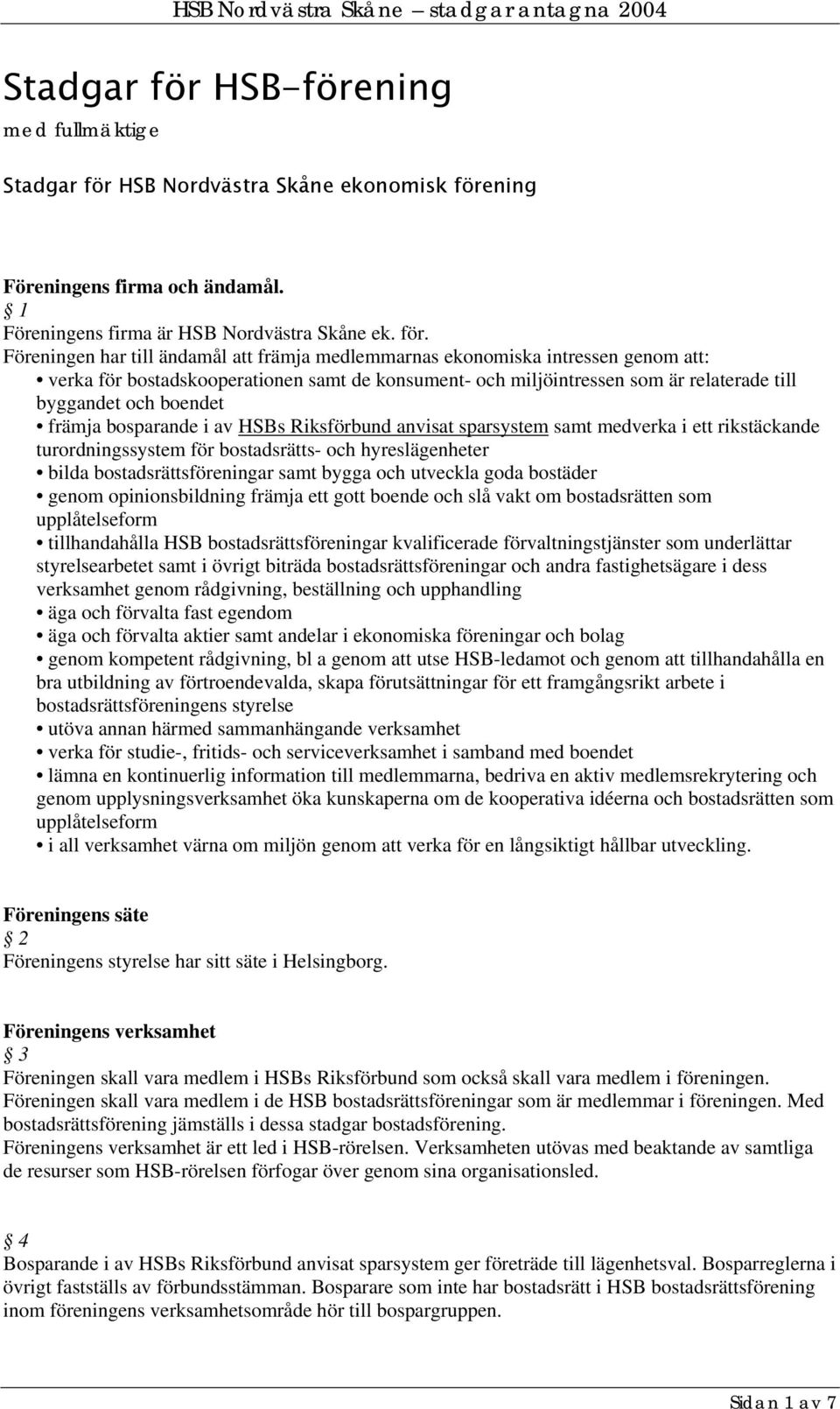 ning Föreningens firma och ändamål. 1 Föreningens firma är HSB Nordvästra Skåne ek. för.