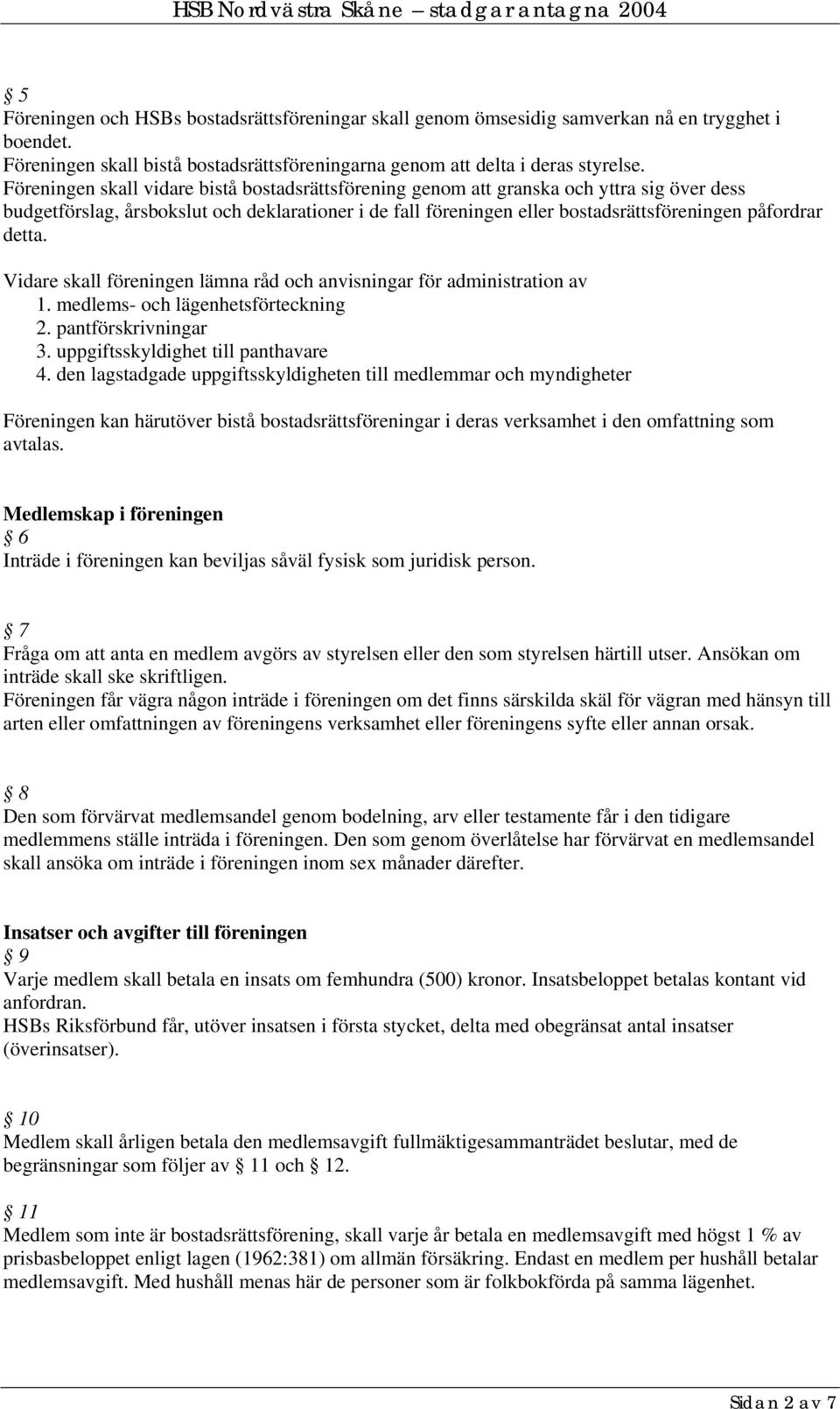 detta. Vidare skall föreningen lämna råd och anvisningar för administration av 1. medlems- och lägenhetsförteckning 2. pantförskrivningar 3. uppgiftsskyldighet till panthavare 4.