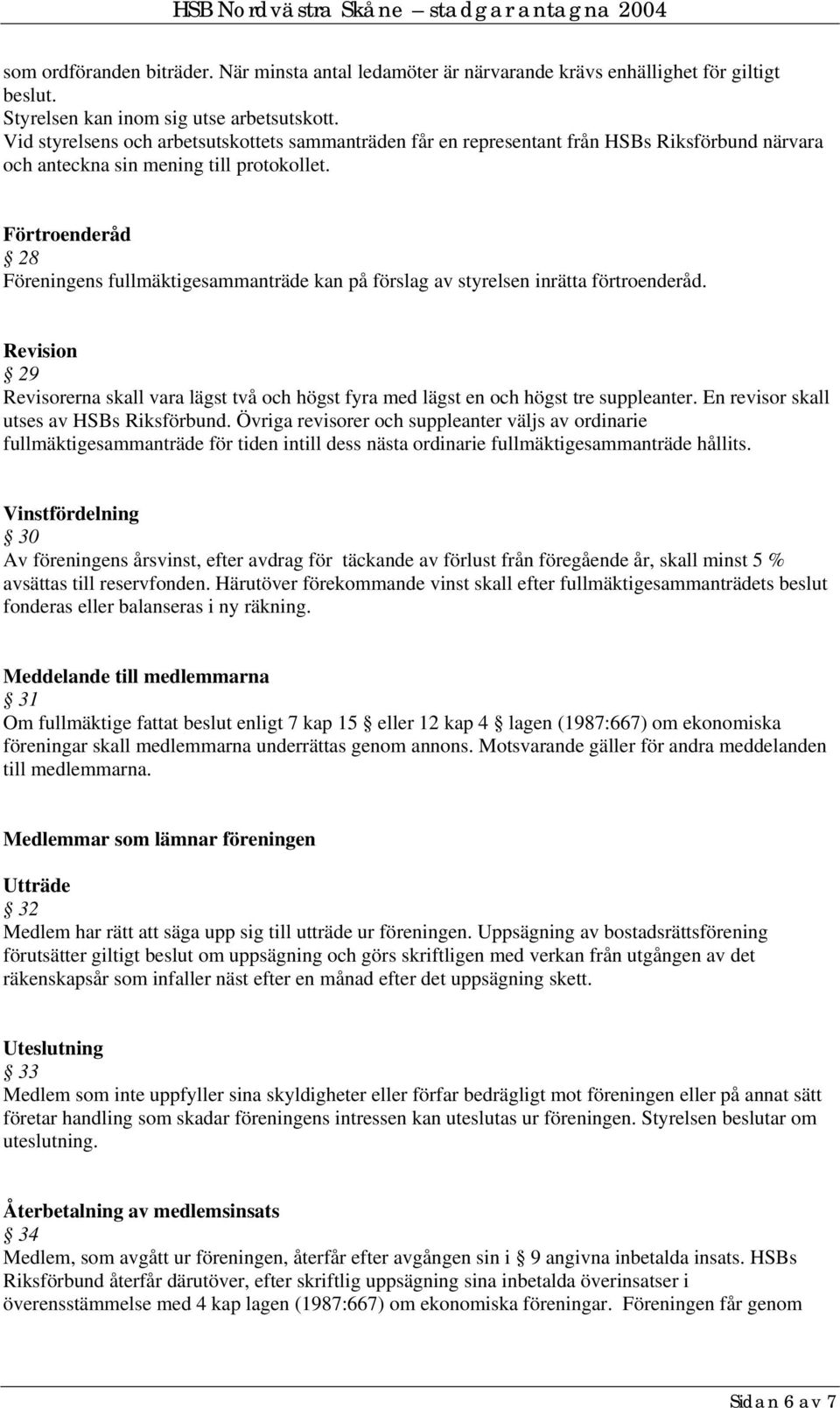 Förtroenderåd 28 Föreningens fullmäktigesammanträde kan på förslag av styrelsen inrätta förtroenderåd.