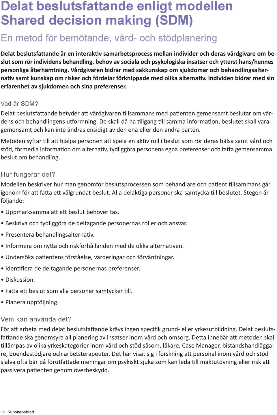 Vårdgivaren bidrar med sakkunskap om sjukdomar och behandlingsalternativ samt kunskap om risker och fördelar förknippade med olika alternativ.