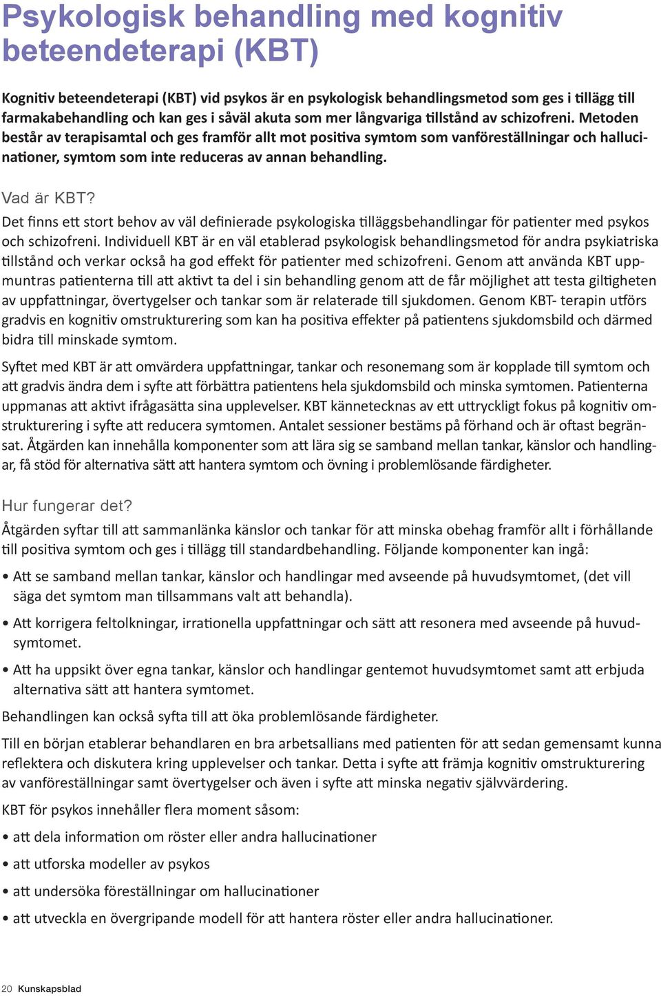 Metoden består av terapisamtal och ges framför allt mot positiva symtom som vanföreställningar och hallucinationer, symtom som inte reduceras av annan behandling. Vad är KBT?