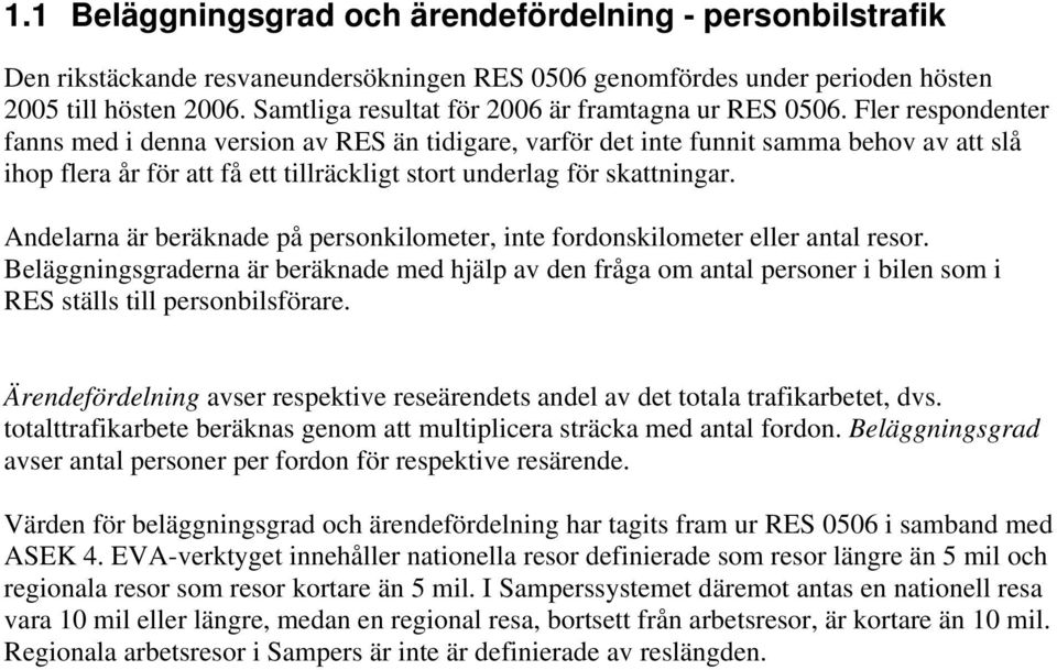 Fler respondenter fanns med i denna version av RES än tidigare, varför det inte funnit samma behov av att slå ihop flera år för att få ett tillräckligt stort underlag för skattningar.