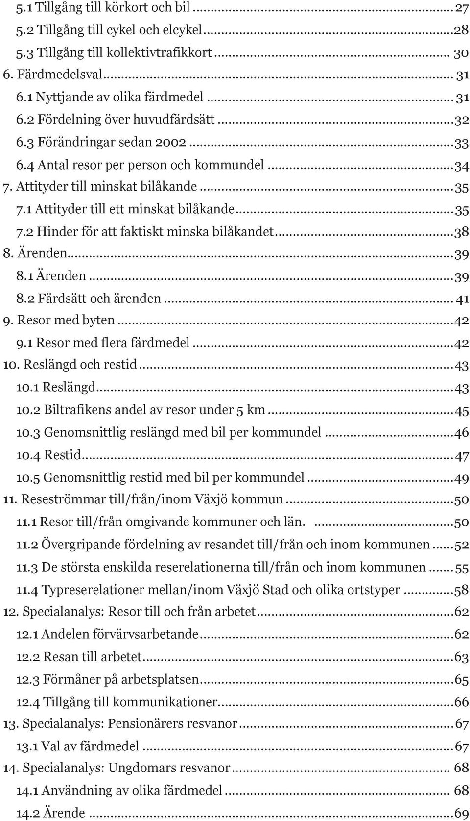 .. 38 8. Ärenden... 39 8.1 Ärenden... 39 8.2 Färdsätt och ärenden... 41 9. Resor med byten... 42 9.1 Resor med flera färdmedel... 42 10. Reslängd och restid... 43 10.