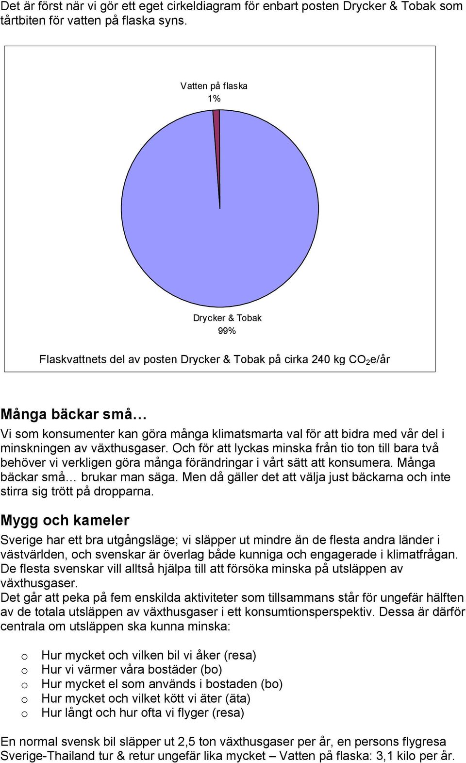del i minskningen av växthusgaser. Och för att lyckas minska från tio ton till bara två behöver vi verkligen göra många förändringar i vårt sätt att konsumera. Många bäckar små brukar man säga.