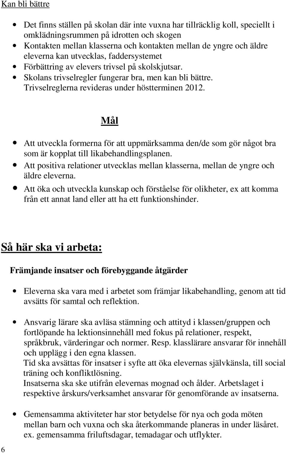 Mål Att utveckla formerna för att uppmärksamma den/de som gör något bra som är kopplat till likabehandlingsplanen.