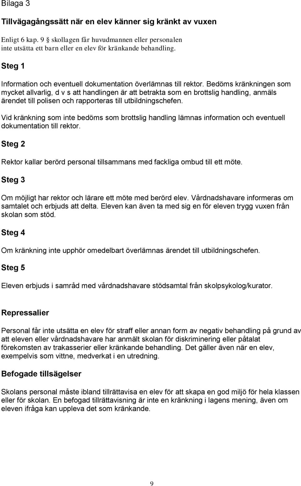 Bedöms kränkningen som mycket allvarlig, d v s att handlingen är att betrakta som en brottslig handling, anmäls ärendet till polisen och rapporteras till utbildningschefen.
