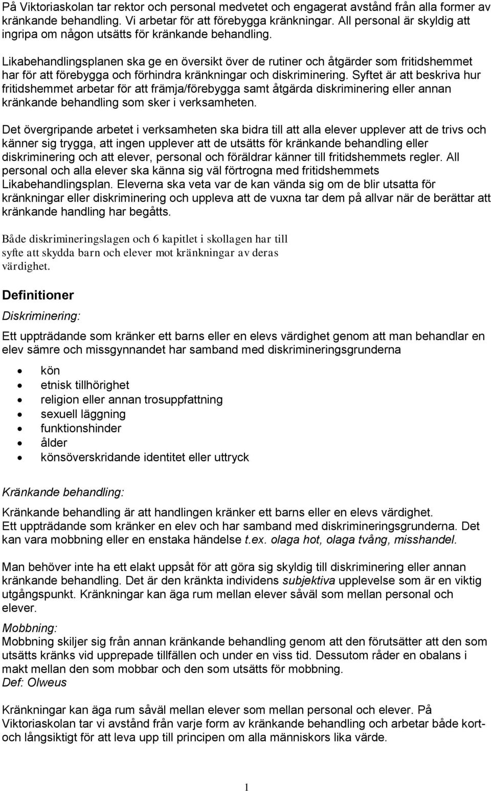 Likabehandlingsplanen ska ge en översikt över de rutiner och åtgärder som fritidshemmet har för att förebygga och förhindra kränkningar och diskriminering.