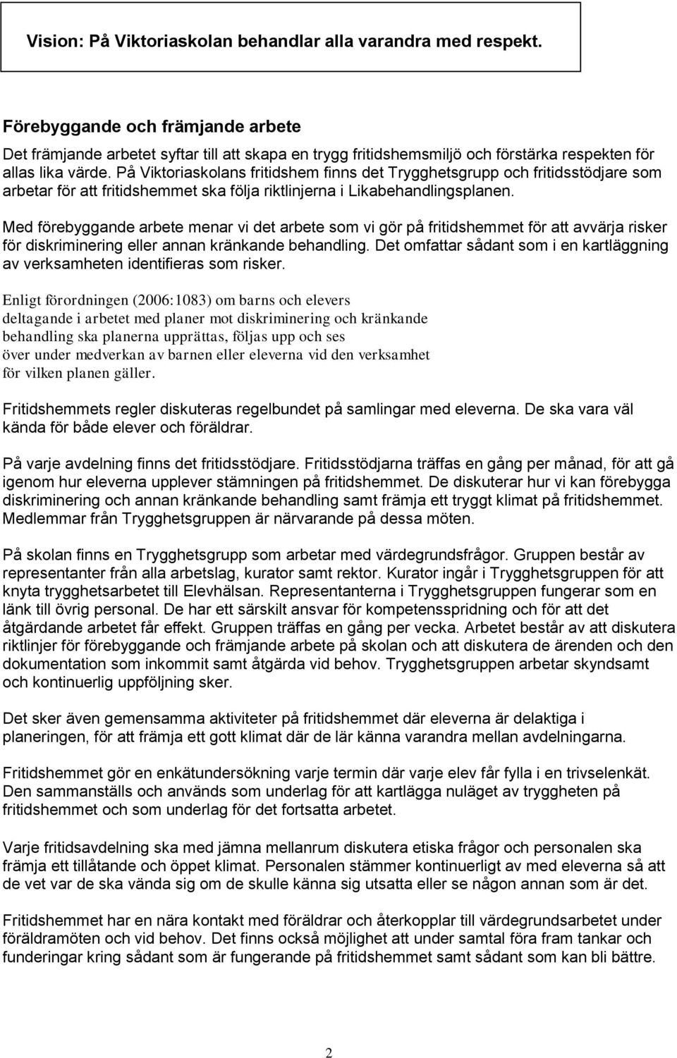 På Viktoriaskolans fritidshem finns det Trygghetsgrupp och fritidsstödjare som arbetar för att fritidshemmet ska följa riktlinjerna i Likabehandlingsplanen.