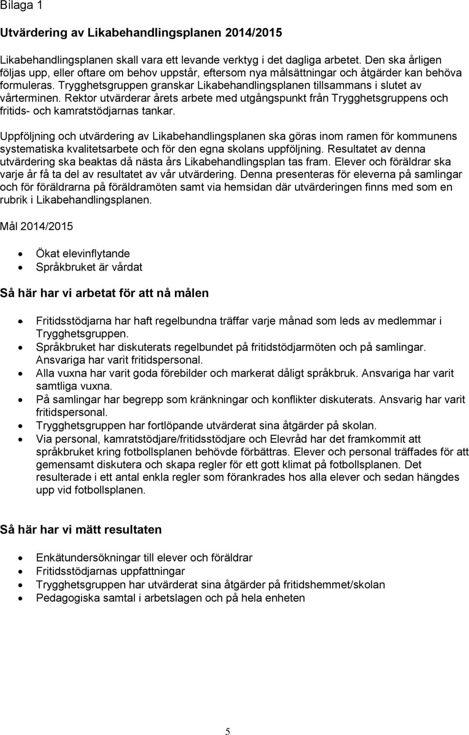 Trygghetsgruppen granskar Likabehandlingsplanen tillsammans i slutet av vårterminen. Rektor utvärderar årets arbete med utgångspunkt från Trygghetsgruppens och fritids- och kamratstödjarnas tankar.