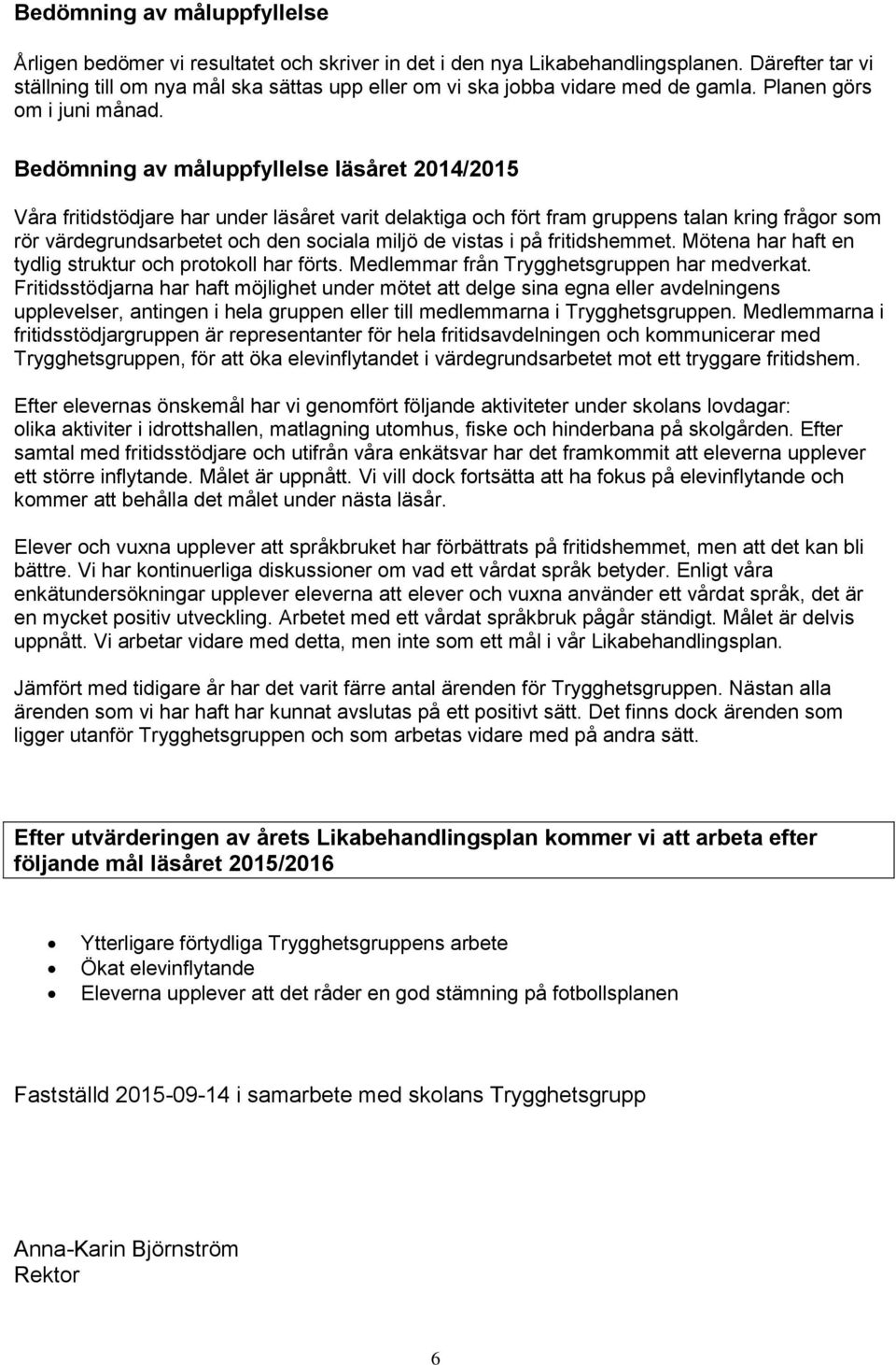 Bedömning av måluppfyllelse läsåret 2014/2015 Våra fritidstödjare har under läsåret varit delaktiga och fört fram gruppens talan kring frågor som rör värdegrundsarbetet och den sociala miljö de