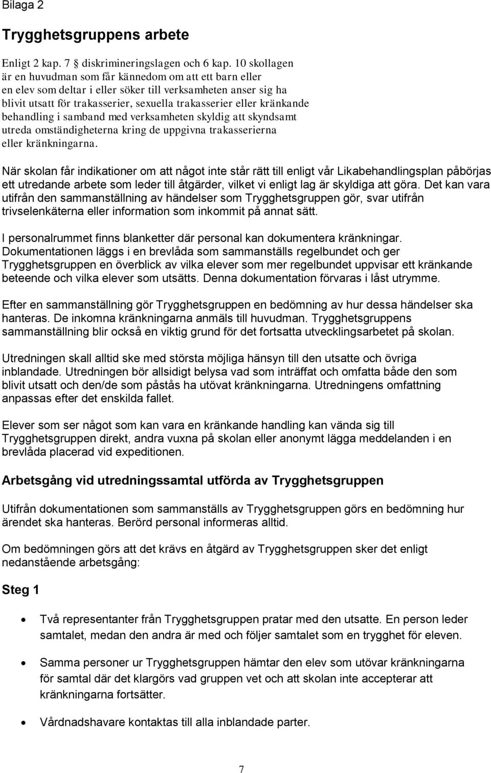 kränkande behandling i samband med verksamheten skyldig att skyndsamt utreda omständigheterna kring de uppgivna trakasserierna eller kränkningarna.