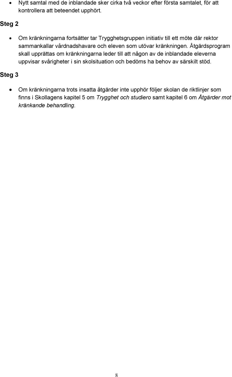 Åtgärdsprogram skall upprättas om kränkningarna leder till att någon av de inblandade eleverna uppvisar svårigheter i sin skolsituation och bedöms ha behov av