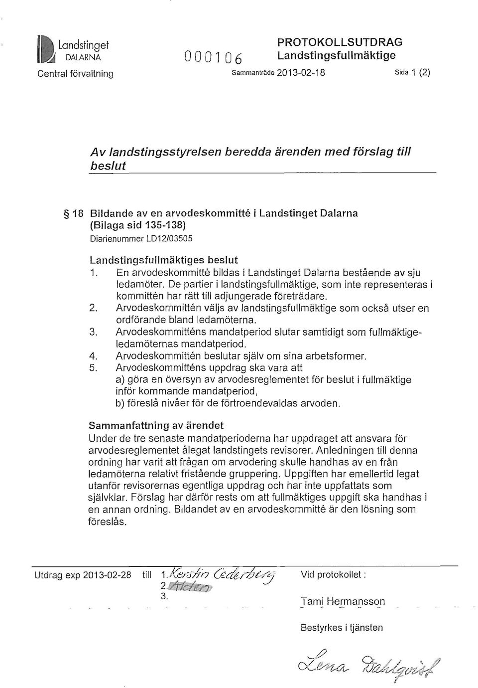 En arvodeskommitte bildas i Landstinget Dalarna bestående av sju ledamöter. De partier i landstingsfullmäktige. som inte representeras i kommitten har rätt till adjungerade företrädare. 2.