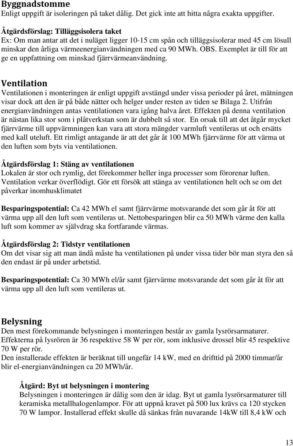 Exemplet är till för att ge en uppfattning om minskad fjärrvärmeanvändning.