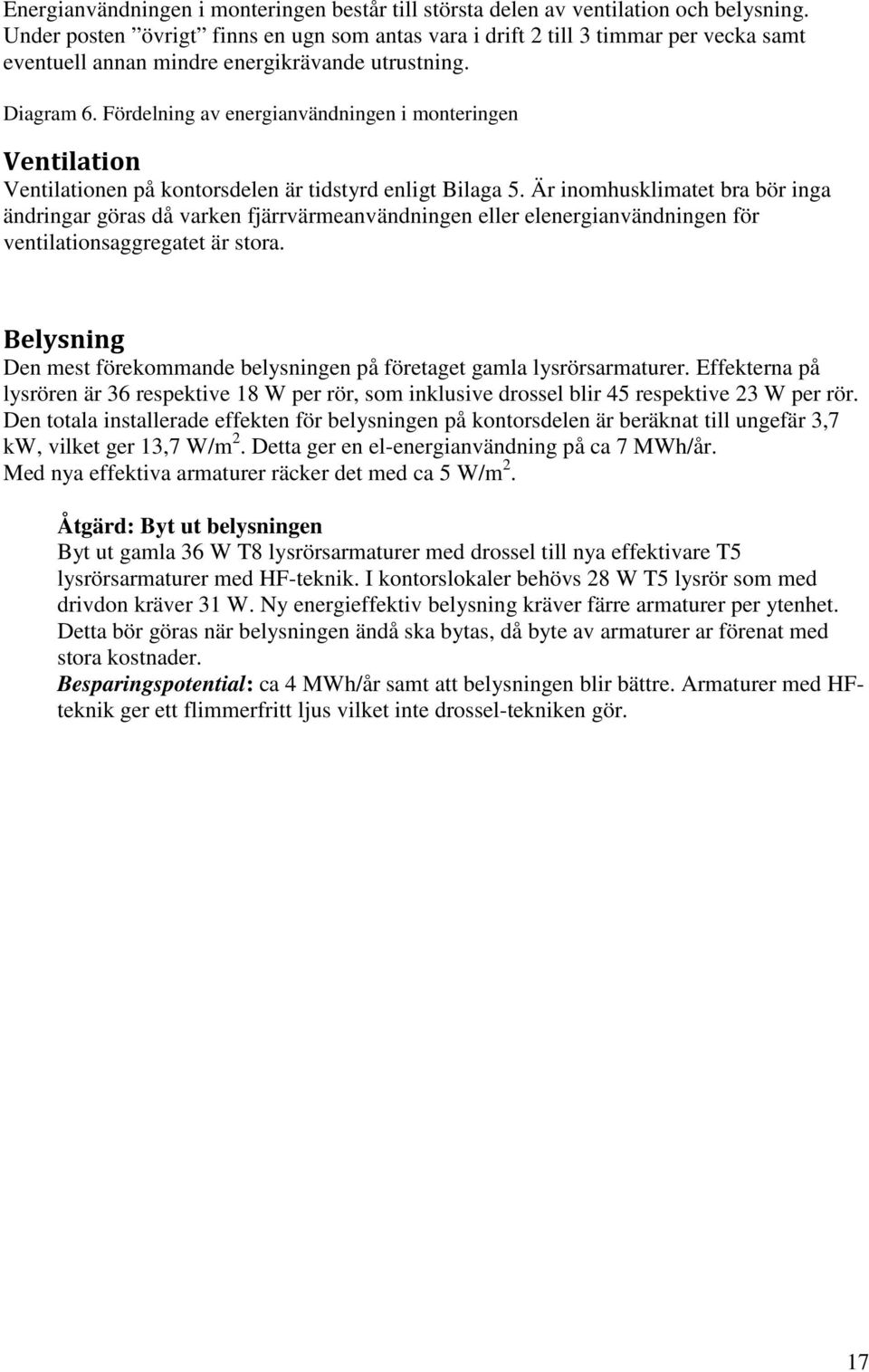 Fördelning av energianvändningen i monteringen Ventilation Ventilationen på kontorsdelen är tidstyrd enligt Bilaga 5.