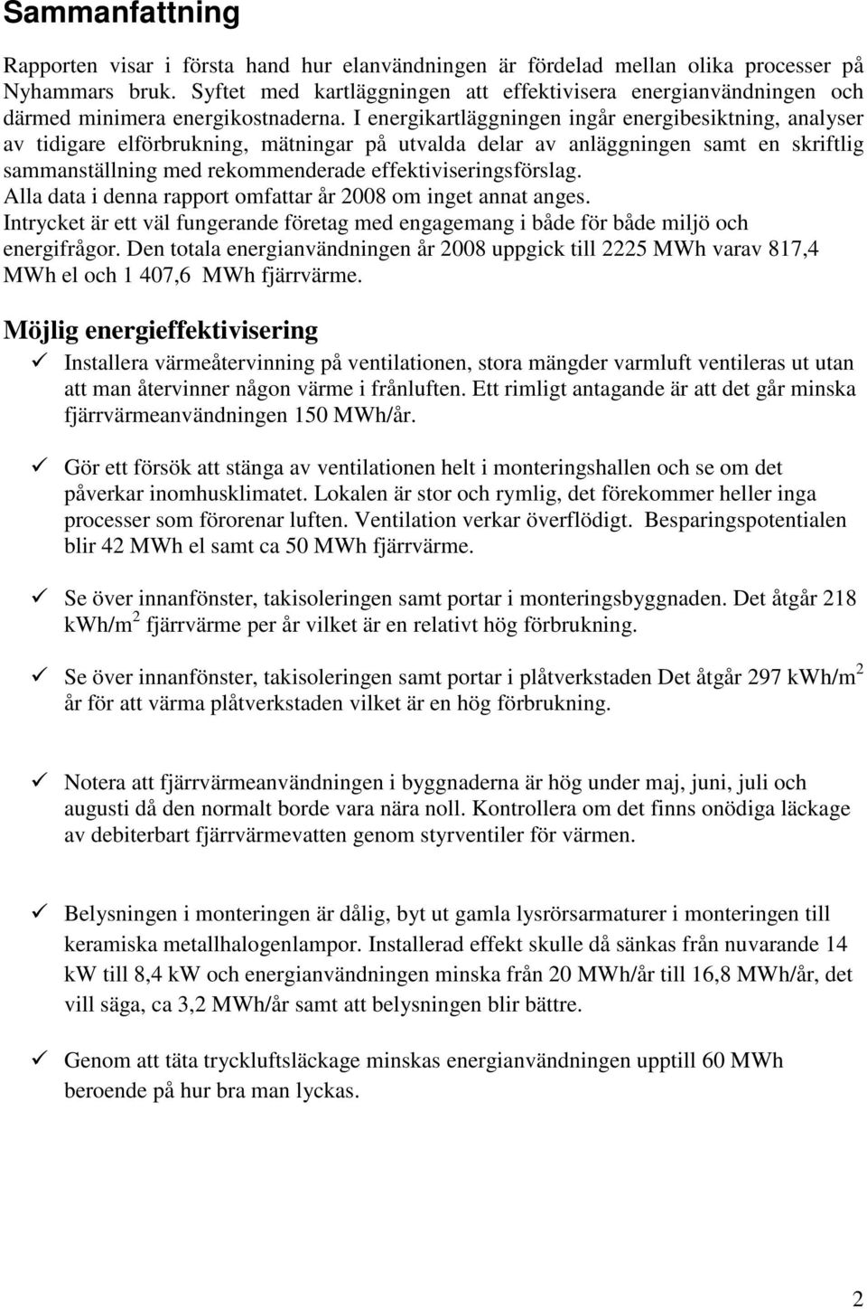 I energikartläggningen ingår energibesiktning, analyser av tidigare elförbrukning, mätningar på utvalda delar av anläggningen samt en skriftlig sammanställning med rekommenderade