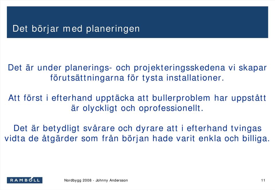 Att först i efterhand upptäcka att bullerproblem har uppstått är olyckligt och