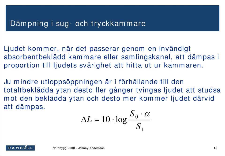Ju mindre utloppsöppningen ppningen är r i förhf rhållande till den totaltbeklädda ytan desto fler gånger g