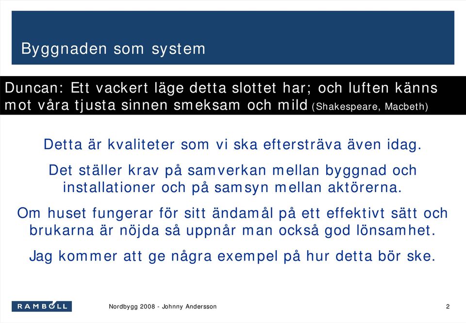 Det ställer krav på samverkan mellan byggnad och installationer och på samsyn mellan aktörerna.
