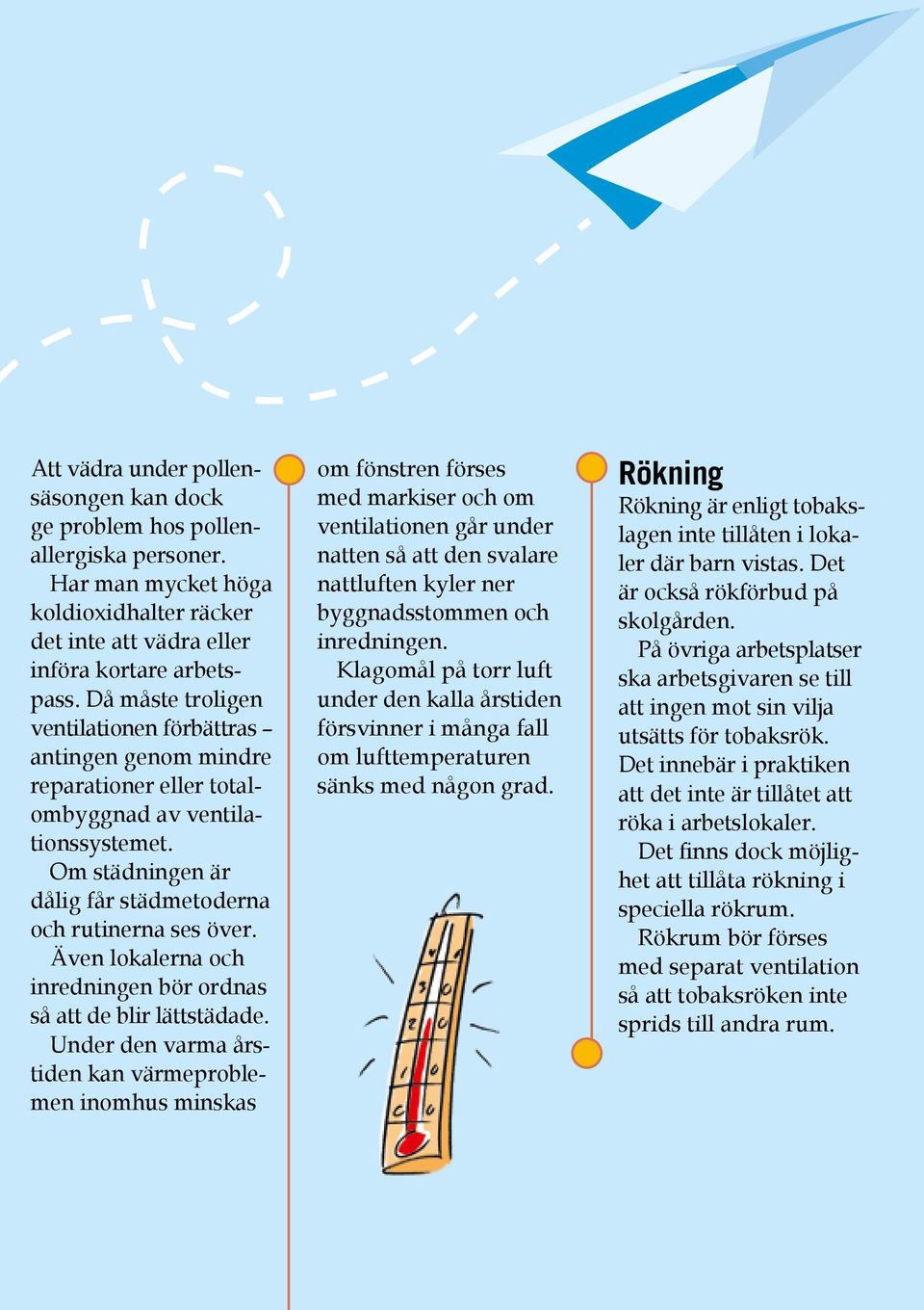 Även lokalerna och inredningen bör ordnas så att de blir lättstädade.