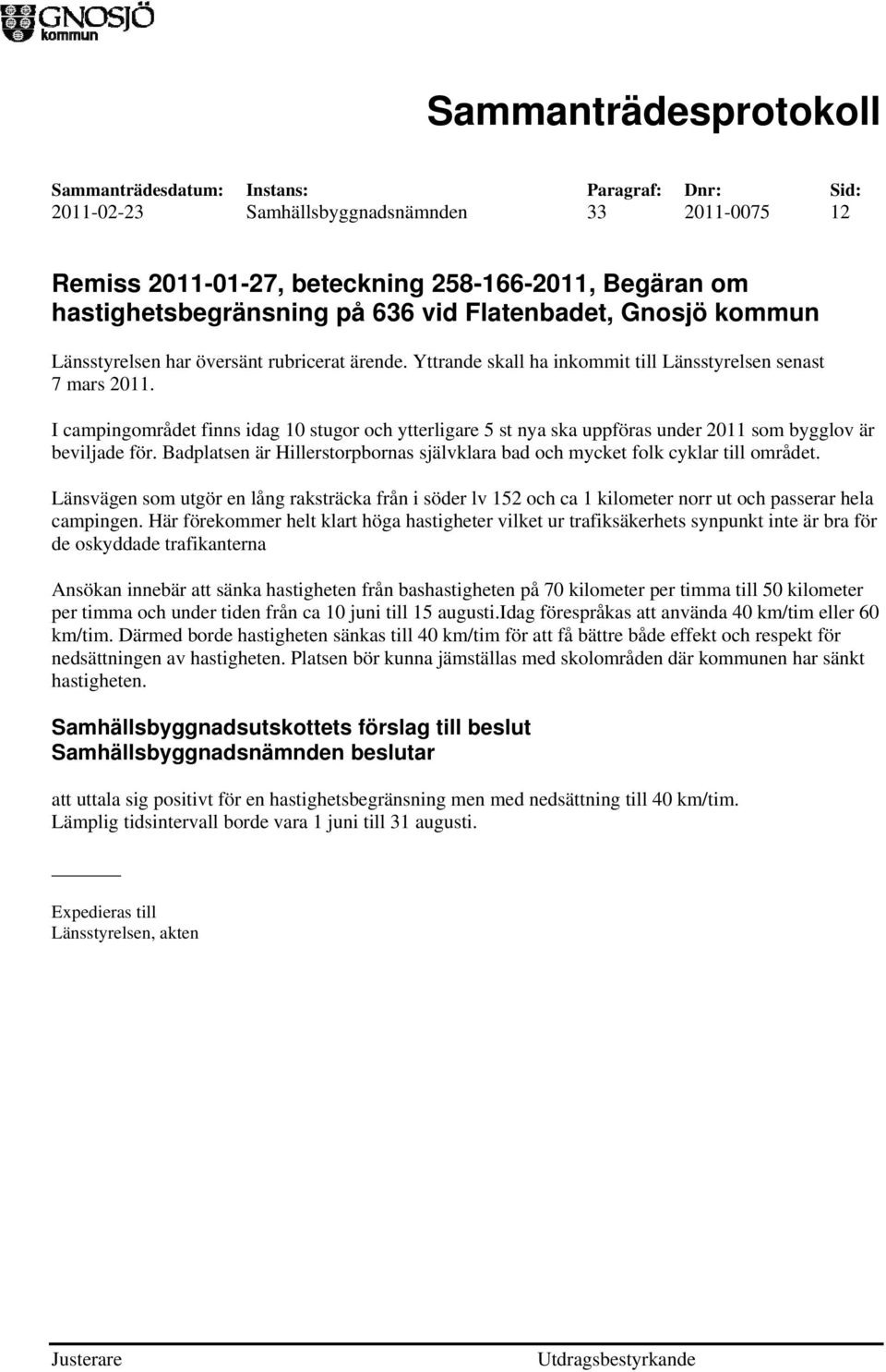 I campingområdet finns idag 10 stugor och ytterligare 5 st nya ska uppföras under 2011 som bygglov är beviljade för. Badplatsen är Hillerstorpbornas självklara bad och mycket folk cyklar till området.