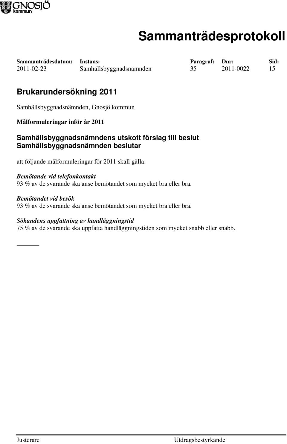 Bemötande vid telefonkontakt 93 % av de svarande ska anse bemötandet som mycket bra eller bra.