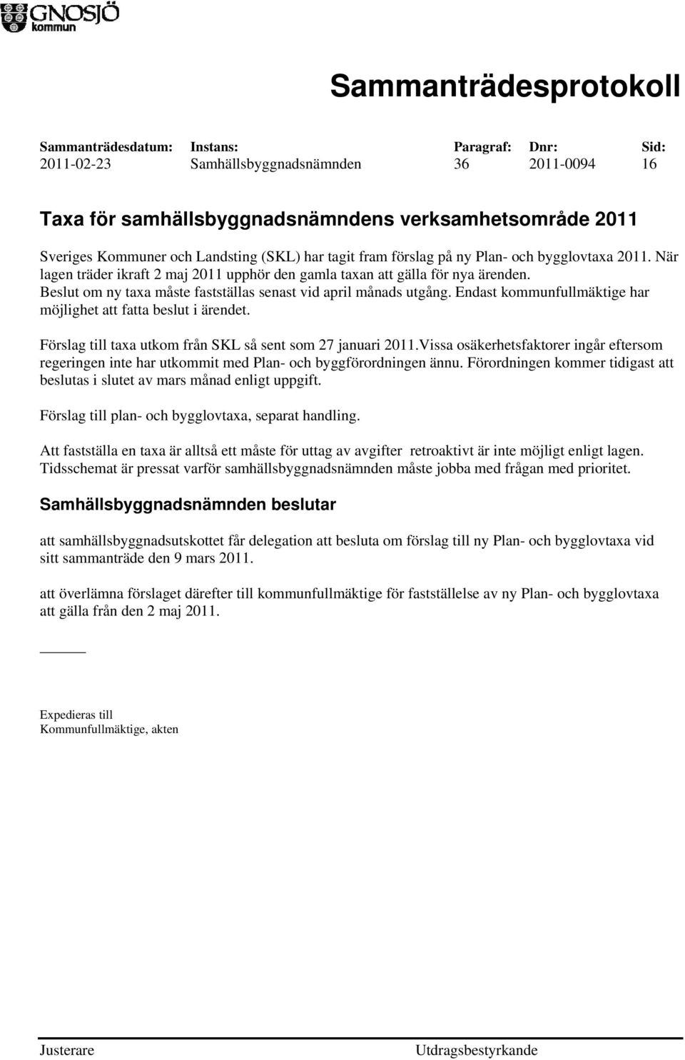 Endast kommunfullmäktige har möjlighet att fatta beslut i ärendet. Förslag till taxa utkom från SKL så sent som 27 januari 2011.