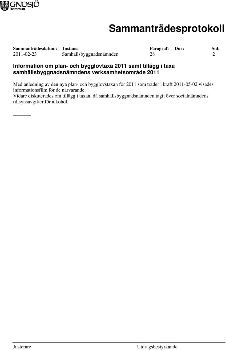 bygglovstaxan för 2011 som träder i kraft 2011-05-02 visades informationsfilm för de närvarande.