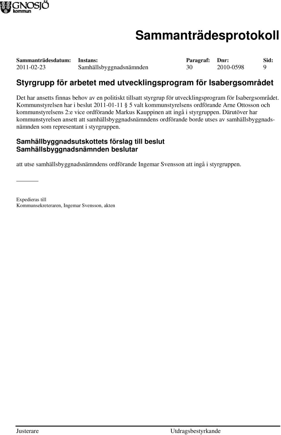 Kommunstyrelsen har i beslut 2011-01-11 5 valt kommunstyrelsens ordförande Arne Ottosson och kommunstyrelsens 2:e vice ordförande Markus Kauppinen att ingå i styrgruppen.