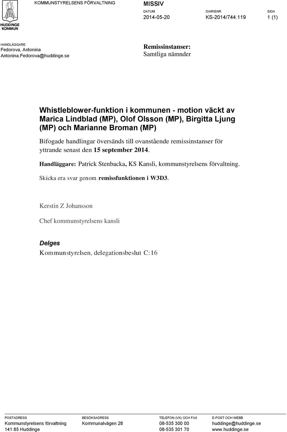 översänds till ovanstående remissinstanser för yttrande senast den 15 september 2014. Handläggare: Patrick Stenbacka, KS Kansli, kommunstyrelsens förvaltning.