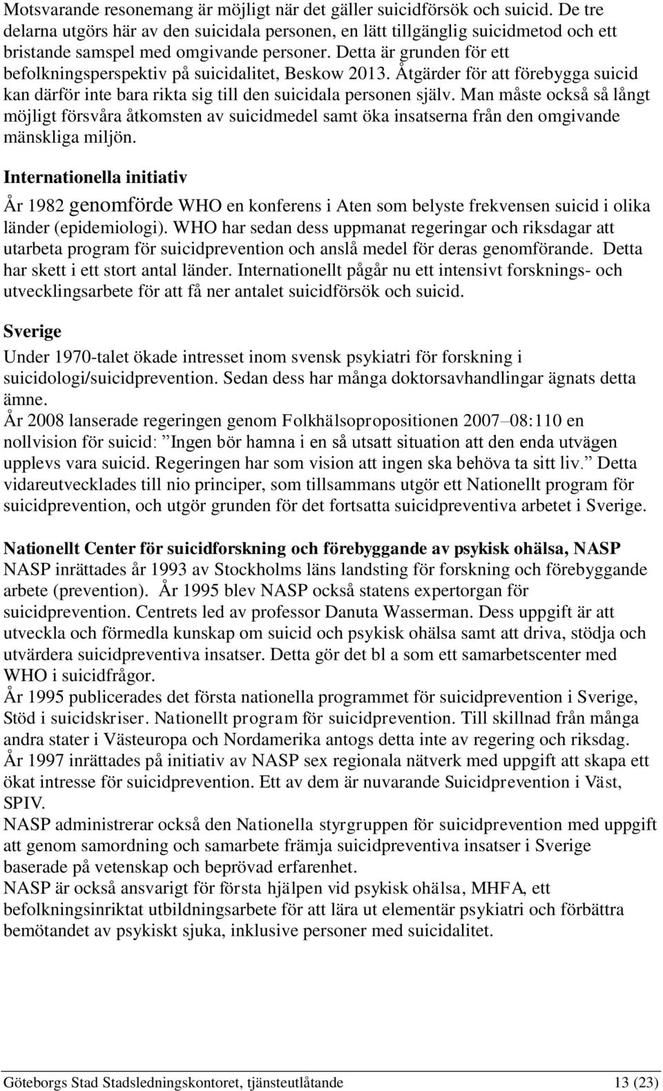 Detta är grunden för ett befolkningsperspektiv på suicidalitet, Beskow 2013. Åtgärder för att förebygga suicid kan därför inte bara rikta sig till den suicidala personen själv.