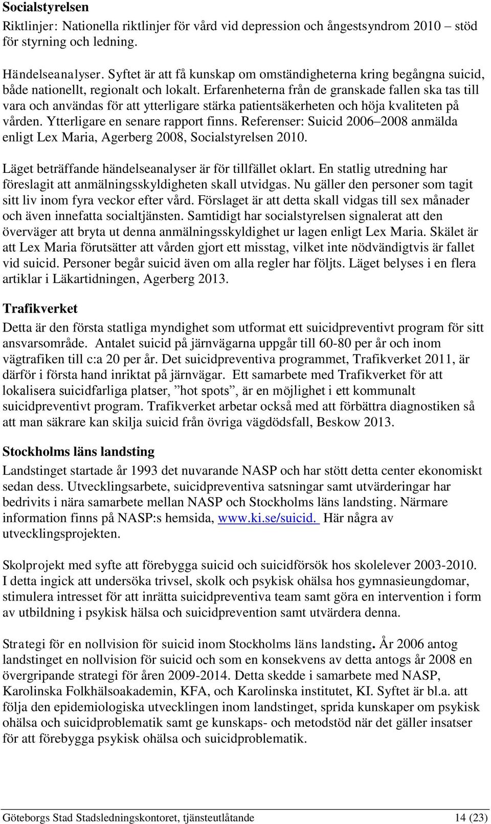 Erfarenheterna från de granskade fallen ska tas till vara och användas för att ytterligare stärka patientsäkerheten och höja kvaliteten på vården. Ytterligare en senare rapport finns.