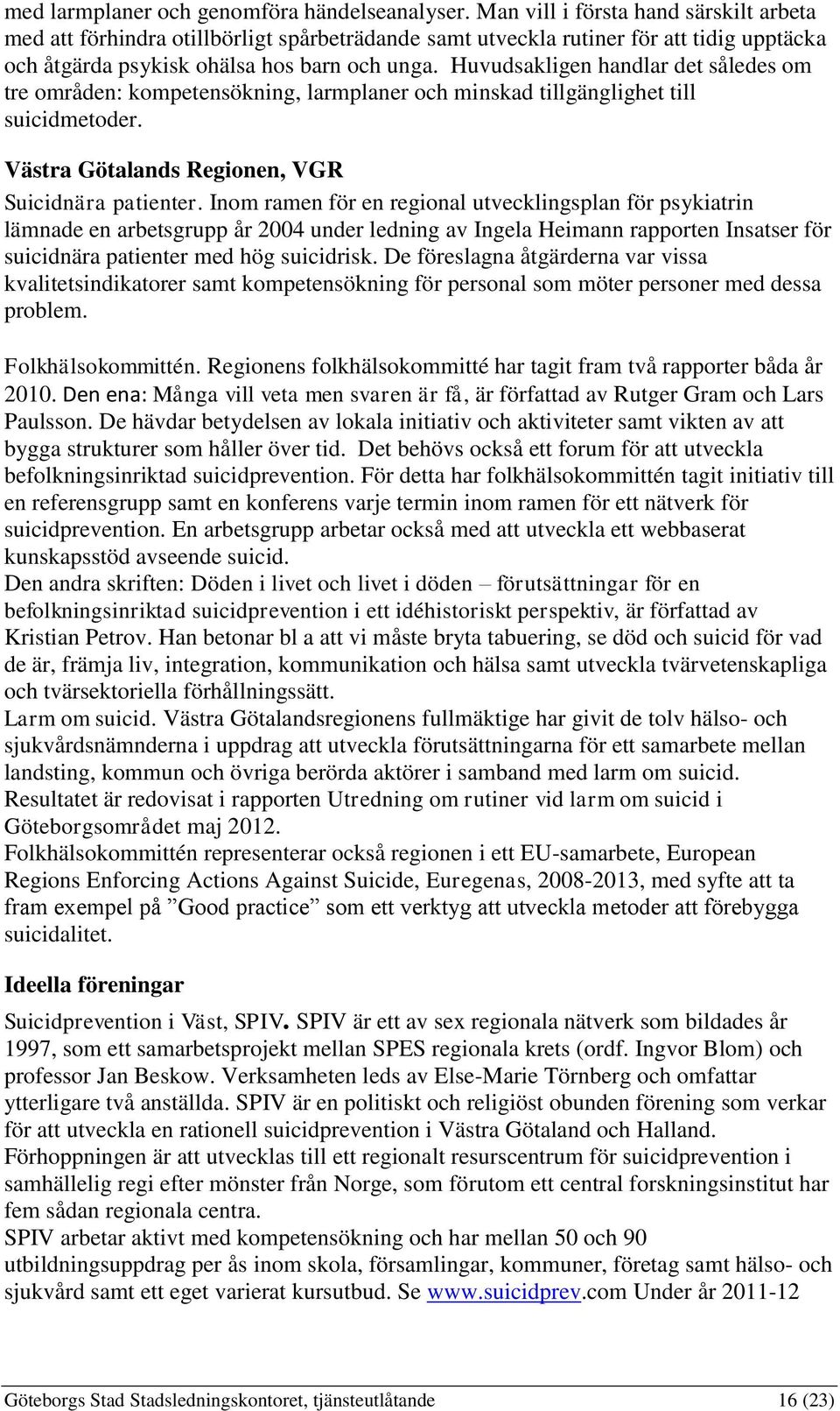 Huvudsakligen handlar det således om tre områden: kompetensökning, larmplaner och minskad tillgänglighet till suicidmetoder. Västra Götalands Regionen, VGR Suicidnära patienter.