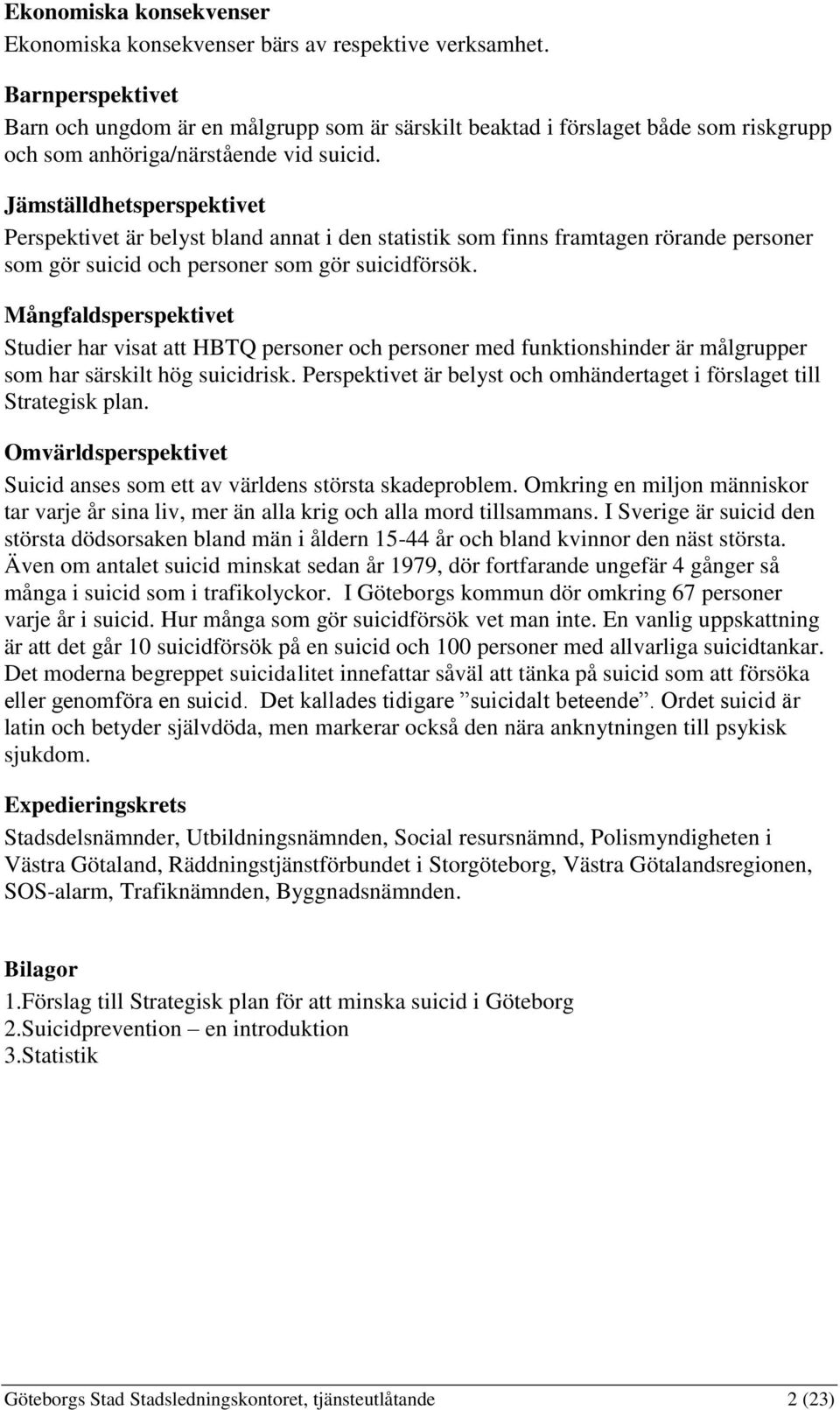 Jämställdhetsperspektivet Perspektivet är belyst bland annat i den statistik som finns framtagen rörande personer som gör suicid och personer som gör suicidförsök.