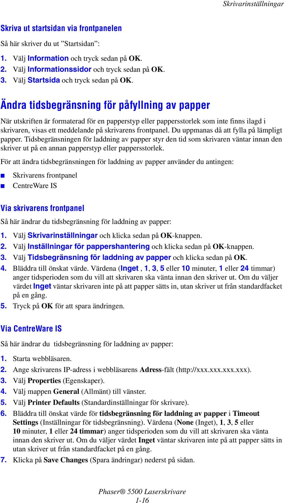 Ändra tidsbegränsning för påfyllning av papper När utskriften är formaterad för en papperstyp eller pappersstorlek som inte finns ilagd i skrivaren, visas ett meddelande på skrivarens frontpanel.