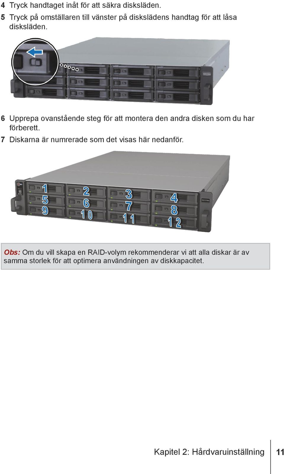 6 Upprepa ovanstående steg för att montera den andra disken som du har förberett.
