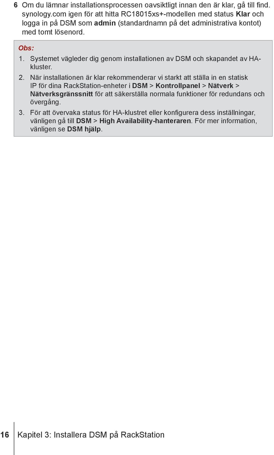 Systemet vägleder dig genom installationen av DSM och skapandet av HAkluster. 2.