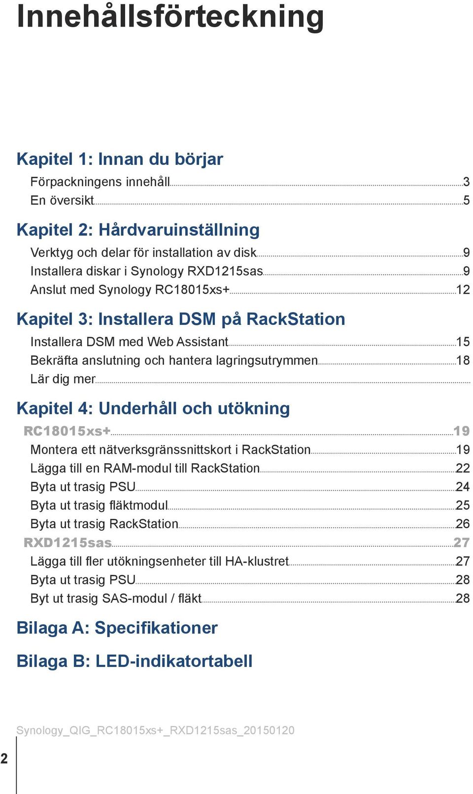 Underhåll och utökning RC18015xs+ 19 Montera ett nätverksgränssnittskort i RackStation 19 Lägga till en RAM-modul till RackStation 22 Byta ut trasig PSU 24 Byta ut trasig fläktmodul 25 Byta ut trasig