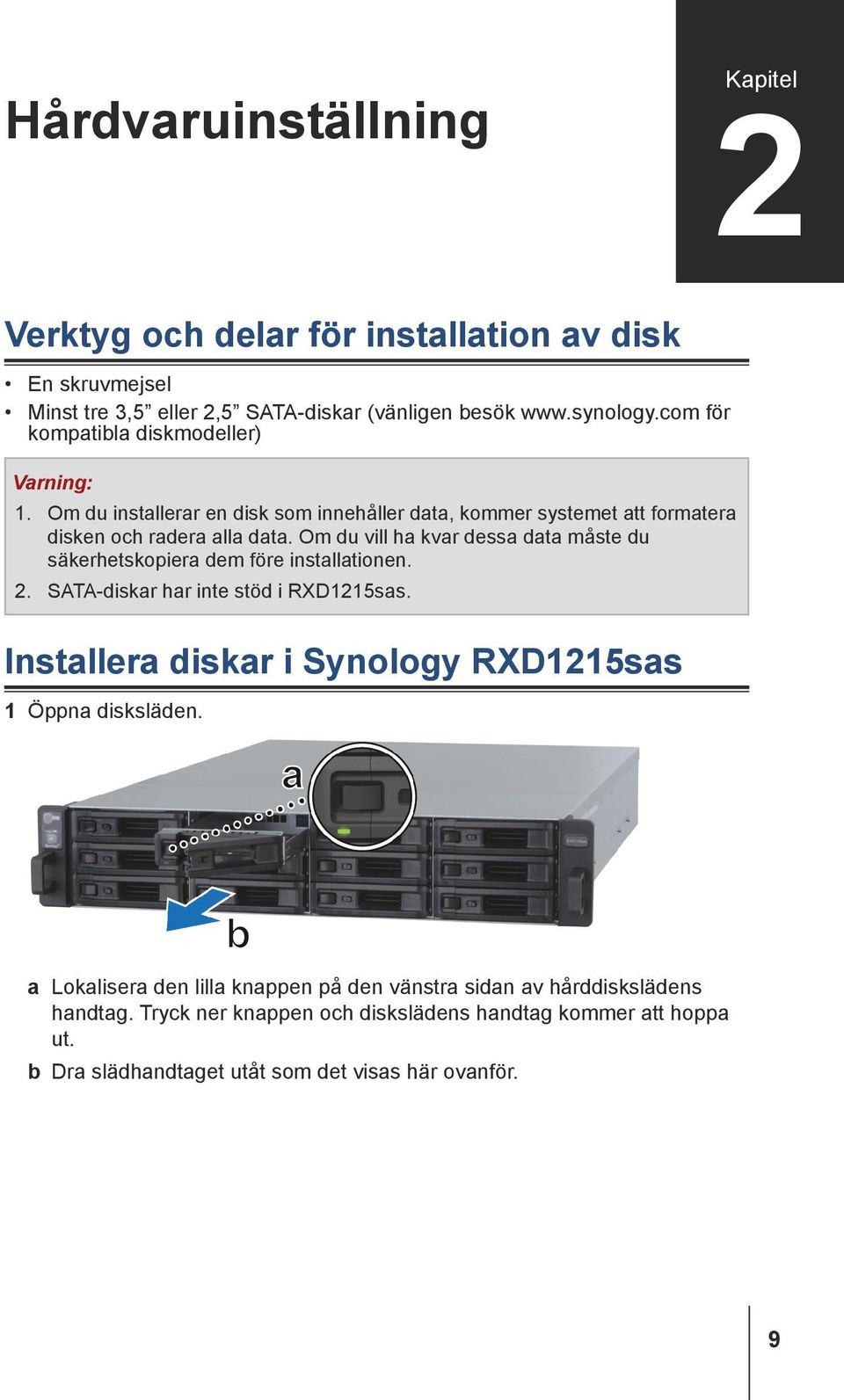 Om du vill ha kvar dessa data måste du säkerhetskopiera dem före installationen. 2. SATA-diskar har inte stöd i RXD1215sas.