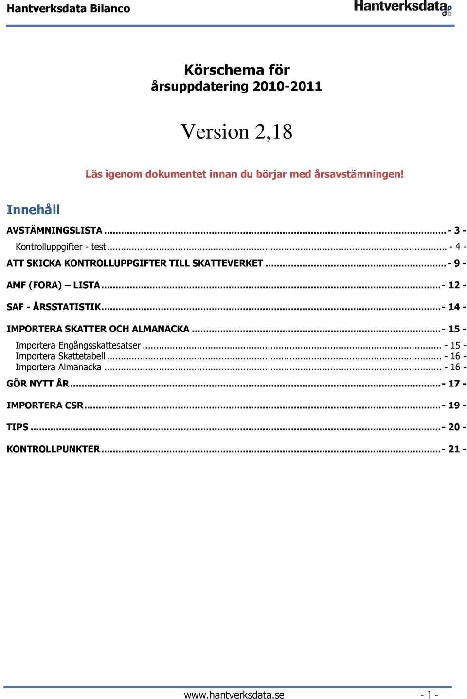 .. - 12 - SAF - ÅRSSTATISTIK... - 14 - IMPORTERA SKATTER OCH ALMANACKA... - 15 - Importera Engångsskattesatser... - 15 - Importera Skattetabell.