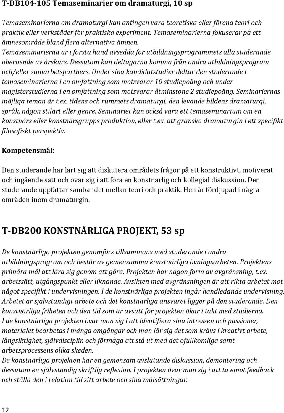 Dessutom kan deltagarna komma från andra utbildningsprogram och/eller samarbetspartners.