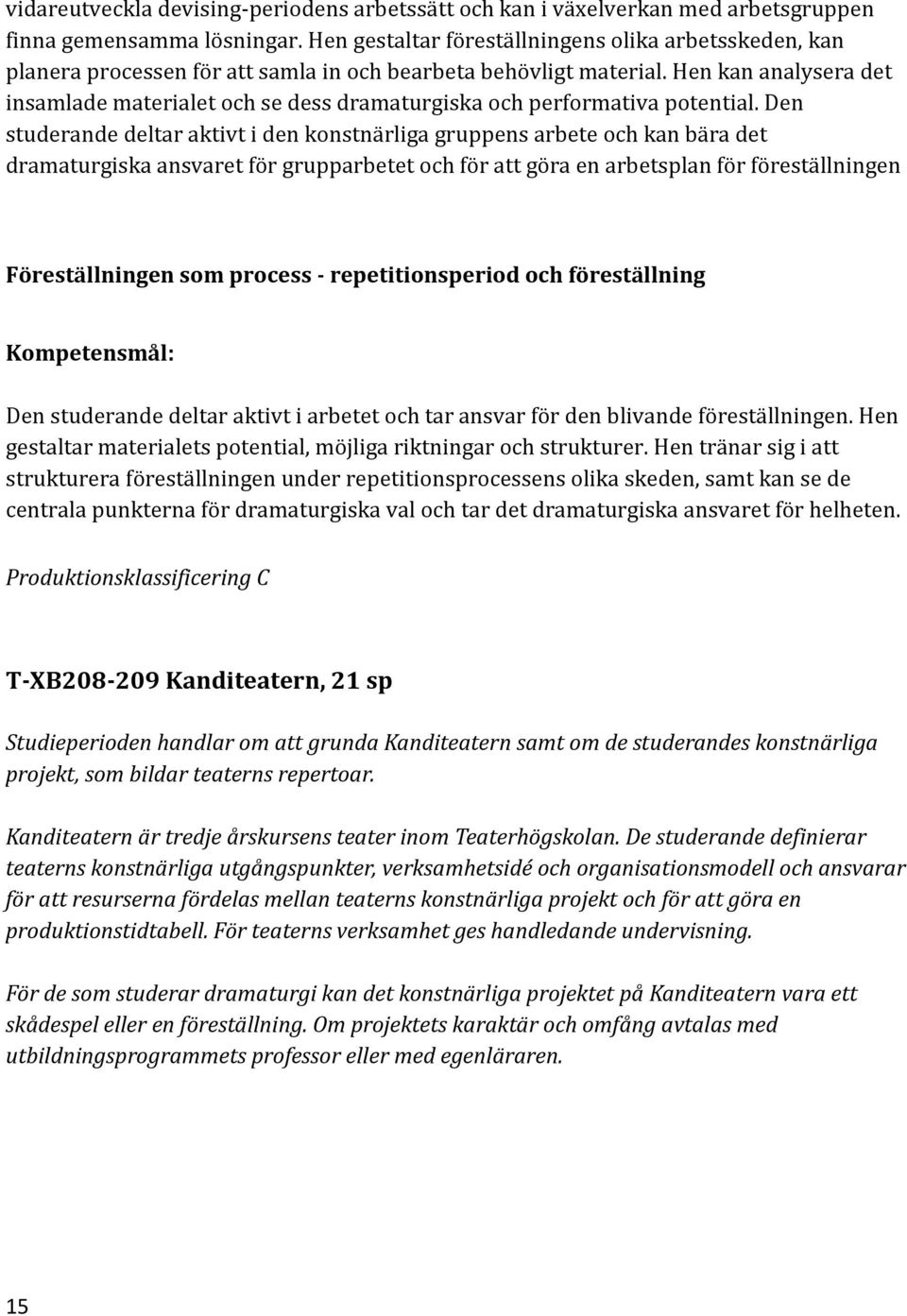 Hen kan analysera det insamlade materialet och se dess dramaturgiska och performativa potential.
