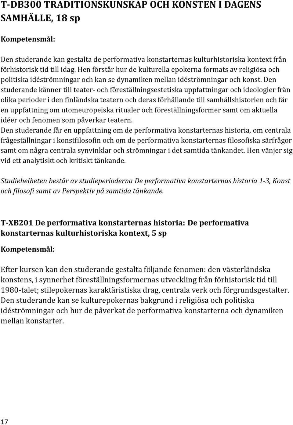 Den studerande känner till teater- och föreställningsestetiska uppfattningar och ideologier från olika perioder i den finländska teatern och deras förhållande till samhällshistorien och får en