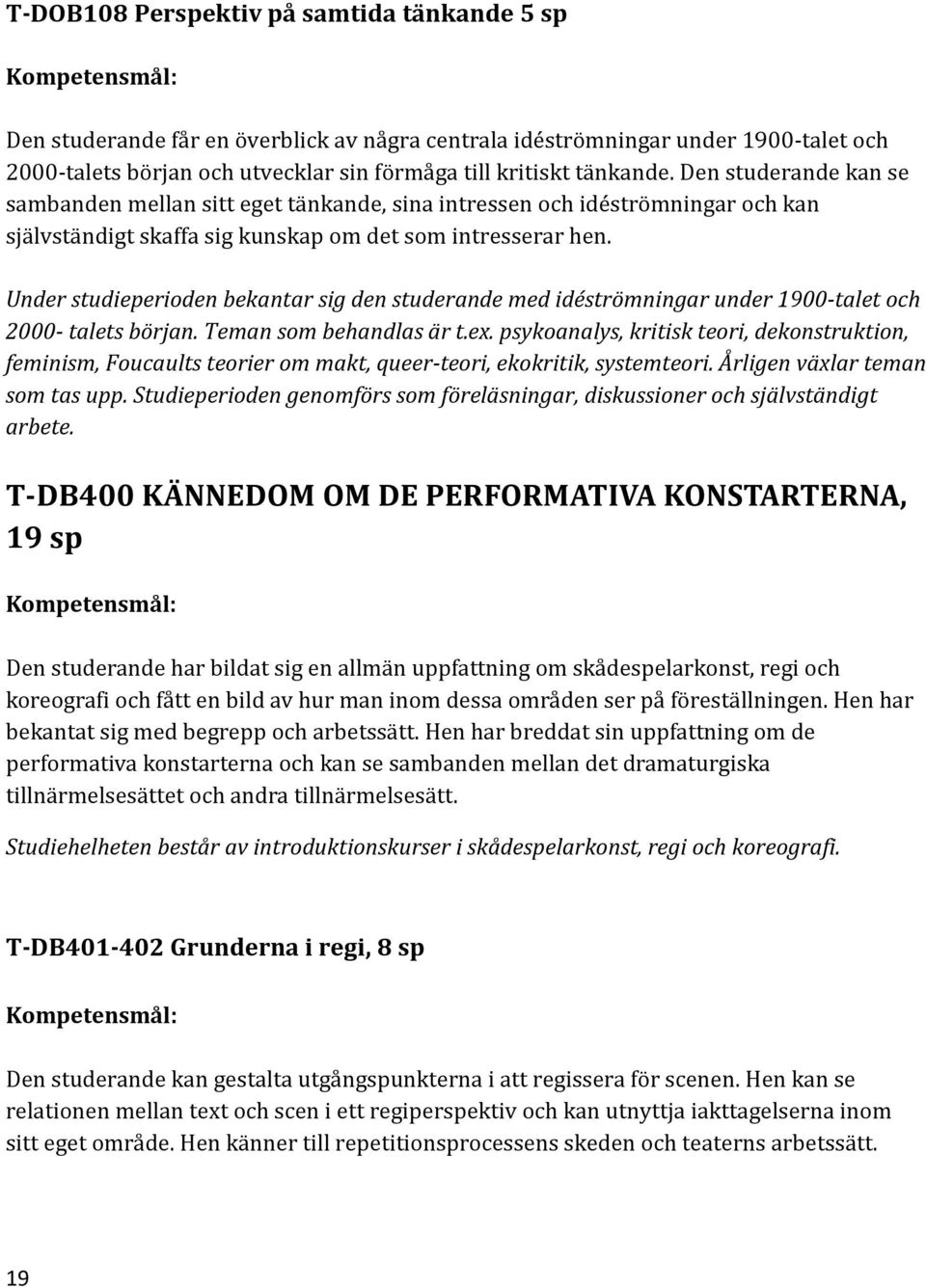 Under studieperioden bekantar sig den studerande med idéströmningar under 1900-talet och 2000- talets början. Teman som behandlas är t.ex.
