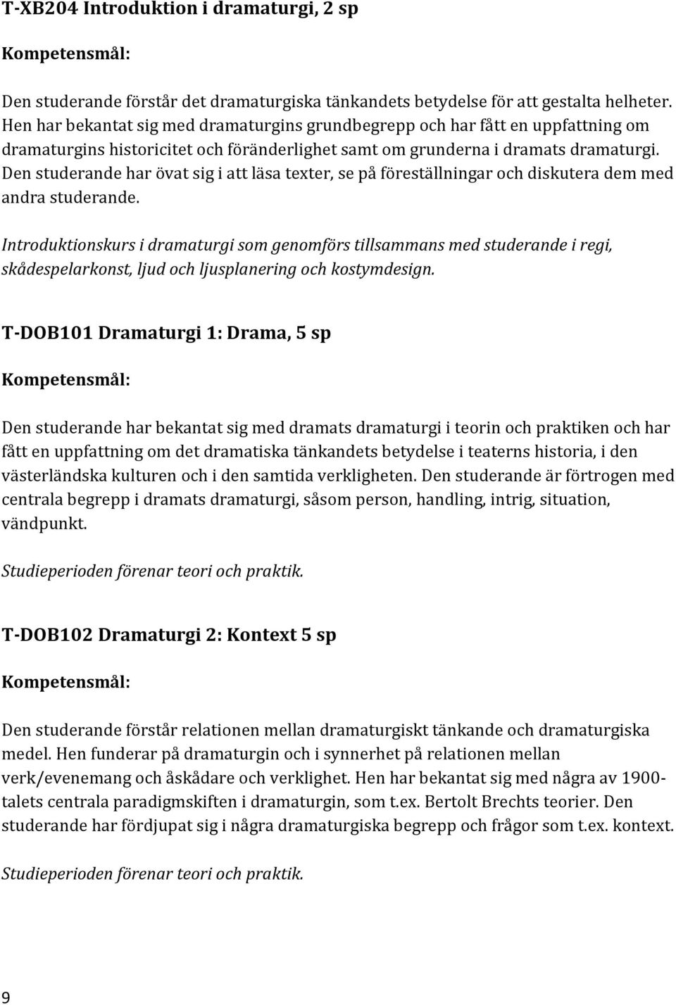 Den studerande har övat sig i att läsa texter, se på föreställningar och diskutera dem med andra studerande.