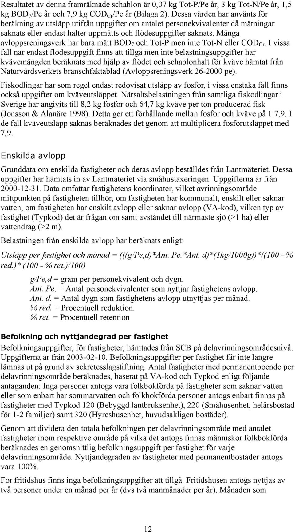 Många avloppsreningsverk har bara mätt BOD 7 och Tot-P men inte Tot-N eller COD Cr.