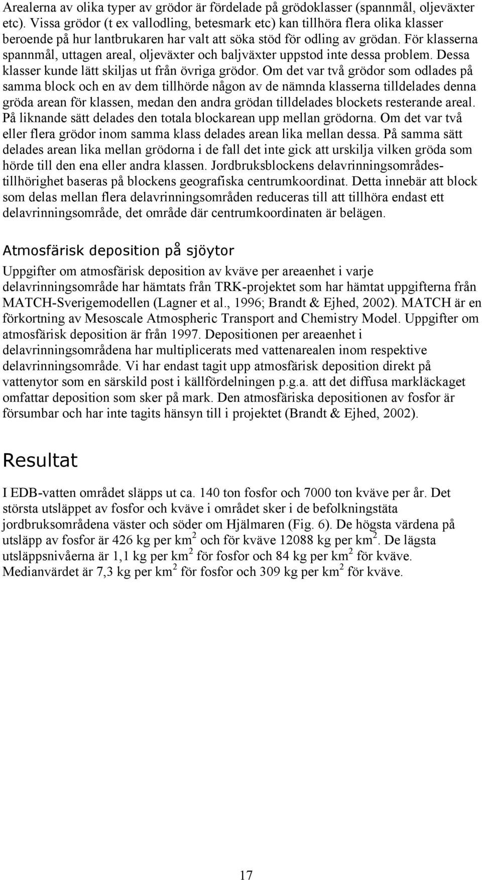 För klasserna spannmål, uttagen areal, oljeväxter och baljväxter uppstod inte dessa problem. Dessa klasser kunde lätt skiljas ut från övriga grödor.