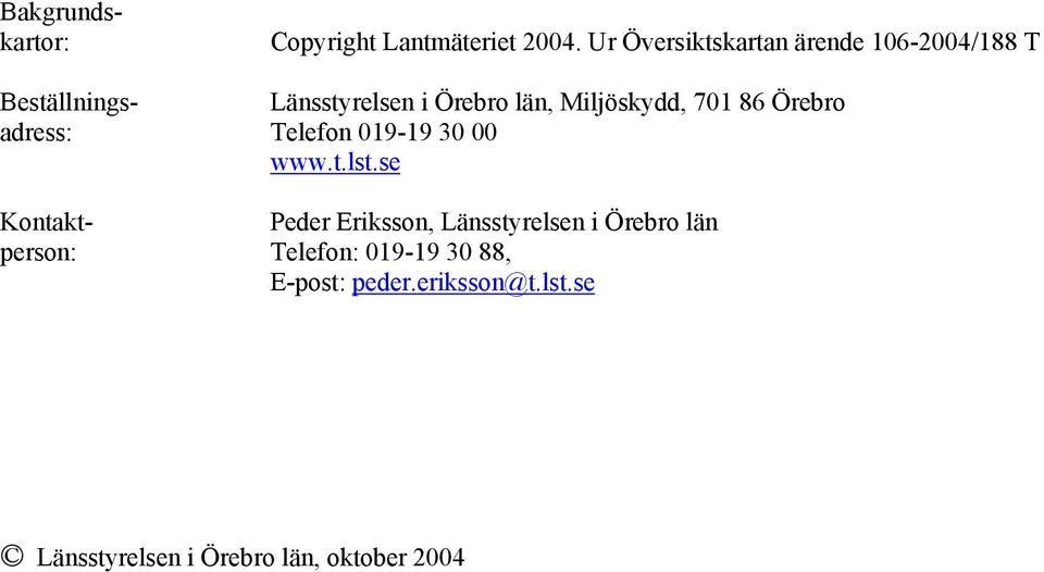 Miljöskydd, 701 86 Örebro adress: Telefon 019-19 30 00 www.t.lst.